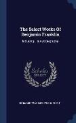 The Select Works Of Benjamin Franklin: Including His Autobiography