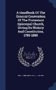 A Handbook of the General Convention of the Protestant Episcopal Church, Giving Its History and Constitution, 1785-1880