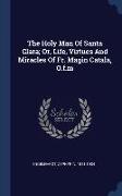 The Holy Man Of Santa Clara, Or, Life, Virtues And Miracles Of Fr. Magin Catala, O.f.m