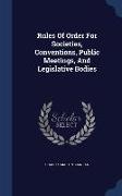 Rules of Order for Societies, Conventions, Public Meetings, and Legislative Bodies