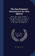 The San Francisco Directory for the Year 1852-53: Embracing a General Directory of Citizens, a Street Directory, a New and Complete Map of the City, a