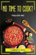 NO TIME TO COOK? FOLLOW ME!