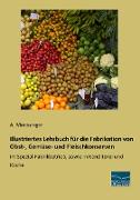 Illustriertes Lehrbuch für die Fabrikation von Obst-, Gemüse- und Fleischkonserven