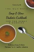 The Ultimate Soup & Stew Diabetic Cookbook For The Newly Diagnosed: Delicious Soup & Stew Recipes For A Healthy Lifestyle