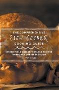The Comprehensive Slow Cooker Cooking Guide: Irresistible and Effortless Recipes To Boost Your Metabolism
