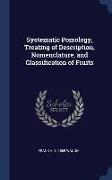 Systematic Pomology, Treating of Description, Nomenclature, and Classification of Fruits