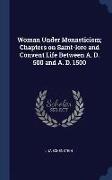 Woman Under Monasticism, Chapters on Saint-Lore and Convent Life Between A. D. 500 and A. D. 1500