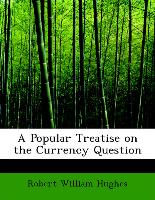 A Popular Treatise on the Currency Question