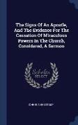 The Signs of an Apostle, and the Evidence for the Cessation of Miraculous Powers in the Church, Considered, a Sermon