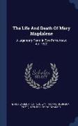 The Life and Death of Mary Magdalene: A Legendary Poem in Two Parts about A.D. 1620