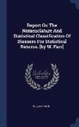 Report on the Nomenclature and Statistical Classification of Diseases for Statistical Returns. [by W. Farr]