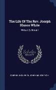 The Life of the REV. Joseph Blanco White: Written by Himself