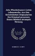 John Winckelmann's Letzte Lebenswoche, Aus Den Gerichtilichen Originalacten Des Kriminal-Prozesses Seines Mörders Arcangeli Herausg