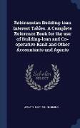 Robinsonian Building-Loan Interest Tables. a Complete Reference Book for the Use of Building-Loan and Co-Operative Bank and Other Accountants and Agen