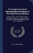 A Complete Course in Phonography According to the Isaac Pitman Method: A Practical Self-Instructor and Guide to Short-Hand Reporting. Intended for Use