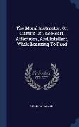 The Moral Instructor, Or, Culture of the Heart, Affections, and Intellect, While Learning to Read