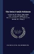 The Swiss Family Robinson: The Journal of a Father Shipwrecked with His Wife and Children on an Uninhabited Island. Translated from the German of