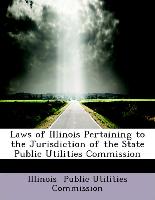 Laws of Illinois Pertaining to the Jurisdiction of the State Public Utilities Commission