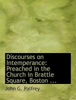 Discourses on Intemperance: Preached in the Church in Brattle Square