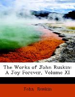 The Works of John Ruskin: A Joy Forever, Volume XI