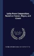 Latin Prose Composition, Based on Caesar, Nepos, and Cicero