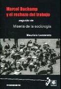 Marcel Duchamp y el rechazo del trabajo : seguido de miseria de la sociología