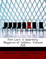 Poet Lore: A Quarterly Magazine of Letters, Volume XIX