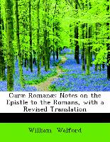 Curæ Romanæ: Notes on the Epistle to the Romans, with a Revised Translation