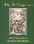 Anglo-Hispana : cinco siglos de autores, editores y lectores entre España y el Reino Unido = five centuries of authors, publishers and readers between Spain and the United Kingdom