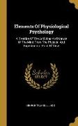 Elements Of Physiological Psychology: A Treatise Of The Activities And Nature Of The Mind From The Physical And Experimental Point Of View