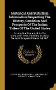 Historical And Statistical Information Respecting The History, Condition And Prospects Of The Indian Tribes Of The United States: Collected And Prepar