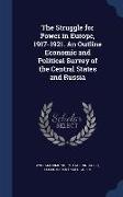 The Struggle for Power in Europe, 1917-1921. an Outline Economic and Political Survey of the Central States and Russia