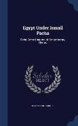 Egypt Under Ismail Pacha: Being Some Chapters of Contemporary History