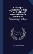 A History of Architecture in Italy from the Time of Constantine to the Dawn of the Renaissance, Volume 2