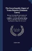 The Encyclopedic Digest of Texas Reports (Criminal Cases): Being a Complete Encyclopedia and Digest of All the Texas Case Law (Criminal) Up to and Inc