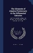 The Elements of Algebra Preliminary to the Differential Calculus: And Fit for the Higher Classes of Schools in Which the Principles of Arithmetic Are