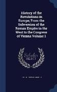 History of the Revolutions in Europe, From the Subversion of the Roman Empire in the West to the Congress of Vienna Volume 1