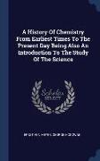 A History Of Chemistry From Earliest Times To The Present Day Being Also An Introduction To The Study Of The Science