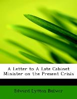A Letter to a Late Cabinet Minister on the Present Crisis