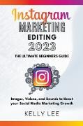 Instagram Marketing Editing 2023 the Ultimate Beginners Guide Images, Videos, and Sounds to Boost your Social Media Marketing Growth