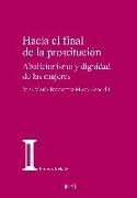 Hacia el final de la prostitución : abolicionismo y dignidad de las mujeres