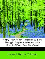 Very Far West Indeed: A Few Rough Experiences on the North-West Pacific Coast