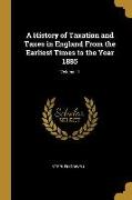 A History of Taxation and Taxes in England from the Earliest Times to the Year 1885, Volume III