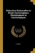 Déductions Rationnelles Ou Études Cosmologiques, Physiologiques Et Psychologiques