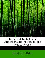 Billy and Dick from Andersonville Prison to the White House