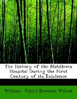 The History of the Middlesex Hospital During the First Century of Its Existence