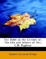 The Bible in the Levant, Or, the Life and Letters of REV. C.N. Righter