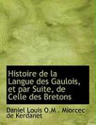 Histoire de La Langue Des Gaulois, Et Par Suite, de Celle Des Bretons