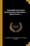 Venerabilis Servi Dei D. Bartholomaei A Martyribus ... Opera Omnia