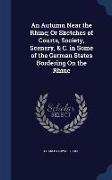 An Autumn Near the Rhine, Or Sketches of Courts, Society, Scenery, & C. in Some of the German States Bordering On the Rhine